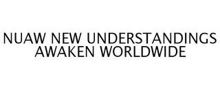 NUAW NEW UNDERSTANDINGS AWAKEN WORLDWIDE