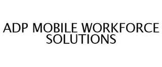 ADP MOBILE WORKFORCE SOLUTIONS