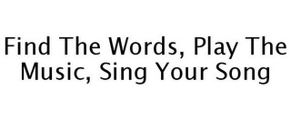 FIND THE WORDS, PLAY THE MUSIC, SING YOUR SONG