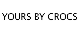 YOURS BY CROCS