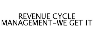 REVENUE CYCLE MANAGEMENT-WE GET IT