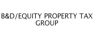 B&D/EQUITY PROPERTY TAX GROUP