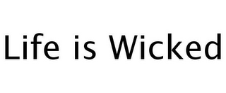 LIFE IS WICKED