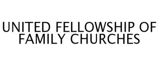 UNITED FELLOWSHIP OF FAMILY CHURCHES