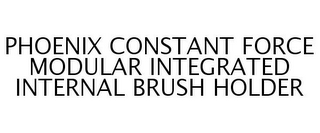 PHOENIX CONSTANT FORCE MODULAR INTEGRATED INTERNAL BRUSH HOLDER