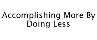 ACCOMPLISHING MORE BY DOING LESS