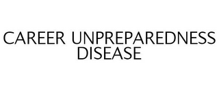 CAREER UNPREPAREDNESS DISEASE