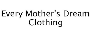 EVERY MOTHER'S DREAM CLOTHING