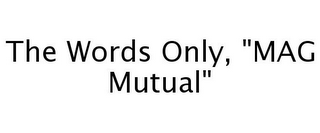 THE WORDS ONLY, "MAG MUTUAL"