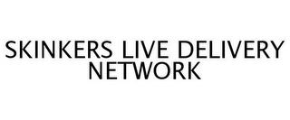SKINKERS LIVE DELIVERY NETWORK