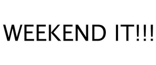 WEEKEND IT!!!