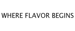 WHERE FLAVOR BEGINS