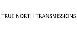 TRUE NORTH TRANSMISSIONS