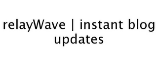 RELAYWAVE | INSTANT BLOG UPDATES