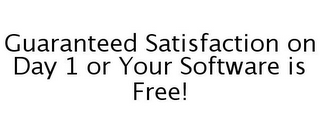 GUARANTEED SATISFACTION ON DAY 1 OR YOUR SOFTWARE IS FREE!