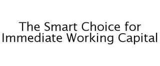 THE SMART CHOICE FOR IMMEDIATE WORKING CAPITAL