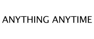 ANYTHING ANYTIME
