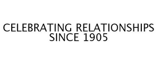 CELEBRATING RELATIONSHIPS SINCE 1905