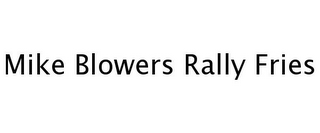 MIKE BLOWERS RALLY FRIES