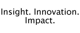 INSIGHT. INNOVATION. IMPACT.