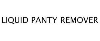 LIQUID PANTY REMOVER