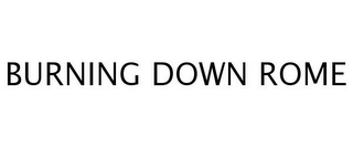 BURNING DOWN ROME