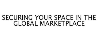 SECURING YOUR SPACE IN THE GLOBAL MARKETPLACE