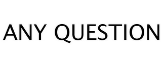 ANY QUESTION