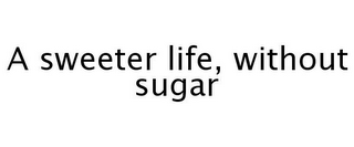 A SWEETER LIFE, WITHOUT SUGAR