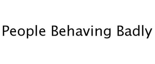 PEOPLE BEHAVING BADLY