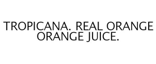 TROPICANA. REAL ORANGE ORANGE JUICE.