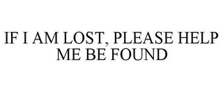 IF I AM LOST, PLEASE HELP ME BE FOUND