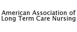 AMERICAN ASSOCIATION OF LONG TERM CARE NURSING