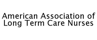 AMERICAN ASSOCIATION OF LONG TERM CARE NURSES