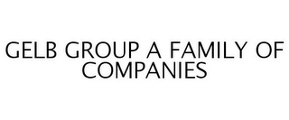 GELB GROUP A FAMILY OF COMPANIES