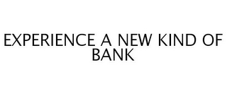 EXPERIENCE A NEW KIND OF BANK