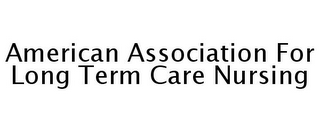 AMERICAN ASSOCIATION FOR LONG TERM CARE NURSING