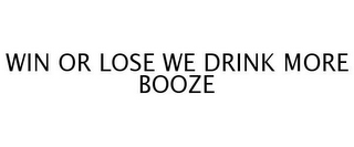 WIN OR LOSE WE DRINK MORE BOOZE