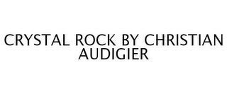 CRYSTAL ROCK BY CHRISTIAN AUDIGIER