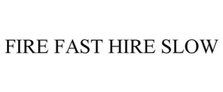 FIRE FAST HIRE SLOW