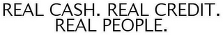 REAL CASH. REAL CREDIT. REAL PEOPLE.