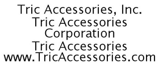 TRIC ACCESSORIES, INC. TRIC ACCESSORIES CORPORATION TRIC ACCESSORIES WWW.TRICACCESSORIES.COM