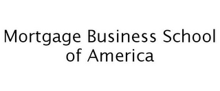 MORTGAGE BUSINESS SCHOOL OF AMERICA