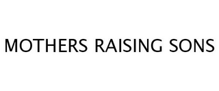 MOTHERS RAISING SONS