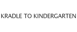 KRADLE TO KINDERGARTEN