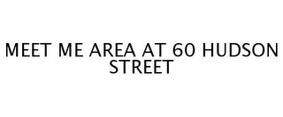 MEET ME AREA AT 60 HUDSON STREET