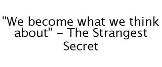 "WE BECOME WHAT WE THINK ABOUT" - THE STRANGEST SECRET