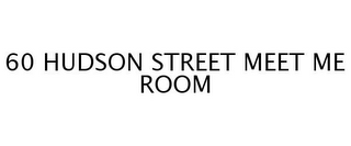 60 HUDSON STREET MEET ME ROOM