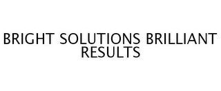 BRIGHT SOLUTIONS BRILLIANT RESULTS