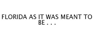 FLORIDA AS IT WAS MEANT TO BE . . .